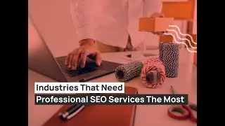 Industries That Need Professional SEO Services The Most