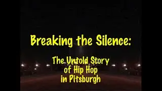 Breaking the Silence: The Untold Story of Hip Hop in Pittsburgh