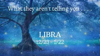 LIBRA: What They Aren't Telling You . . . 12/23 - 1/22