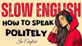 How to Talk Politely in English | Speak with Confidence | Slow English Podcast | Listen & Speak 