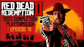 Red Dead Redemption II - Episode 12- Discouraged Men | 100% Live Playthrough