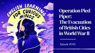 #242 | Operation Pied Piper: The Evacuation of British Cities in World War II