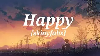 Happy-skinyfabs [Lyrics] female version
