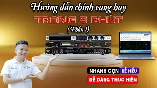 Phần 1: Hướng dẫn chỉnh vang số hay, nhanh gọn, dễ hiểu ai cũng làm được