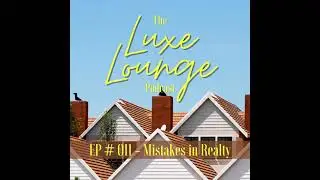 The Luxe Lounge Podcast - Episode 11 - Mistakes in Realty