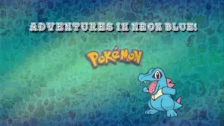 Adventures in Pokemon Neon Blue!