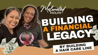 Building Financial Legacy Through a Natural Hair Care Line I Season 3 I  Melanated Midlife Podcast