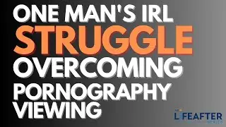 One Man&rsquo;s Real Life Struggles With Overcoming Unwanted Pornography Viewing - Brian&rsquo;s Story