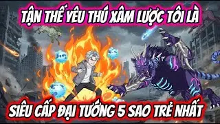 Tận Thế Yêu Thú Xâm Lược Tôi Là Siêu Cấp Đại Tướng 5 Sao Trẻ Nhất | HH VietSub