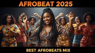 Afrobeats 2025: BEST Afrobeats Mix 2025 You Won't Want to Miss!