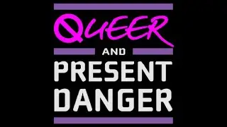 Queer and Present Danger: Interviews, Address, and PR Chaos... Oh My!