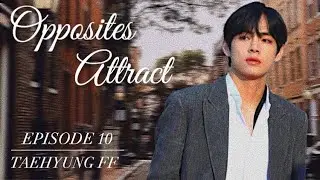 [TAEHYUNG FF] Opposites Attract (Ep.10)