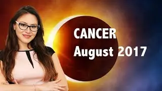 CANCER August 2017 Horoscope. The GREAT Solar ECLIPSE Brings BIG CHANGES!