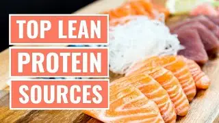 Top Lean Protein Sources for Muscle, Fat Loss & Energy