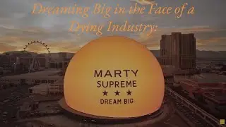 Dreaming Big in the Face of a Dying Industry: Marty Supreme