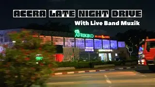 LATE NIGHT DRIVE THROUGH ACCRA CITY WITH LIVE BAND MUSIC