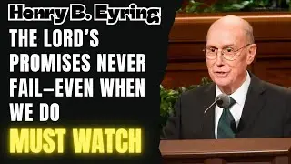 Henry B. Eyring - The Lord’s Promises Never Fail—Even When We Do
