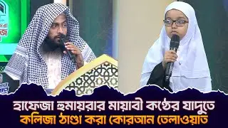 হাফেজা হুমায়রার মায়াবী কণ্ঠের যাদুতে কলিজা ঠাণ্ডা করা কোরআন তেলাওয়াত