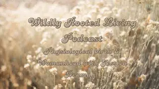 Physiological birth & Womanhood with Jessica Beaman