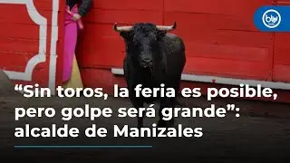 Alcalde de Manizales hace cuentas: “Sin toros, la feria es posible, pero golpe será grande”