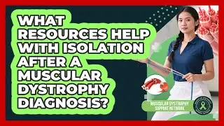 What Resources Help With Isolation After A Muscular Dystrophy Diagnosis?