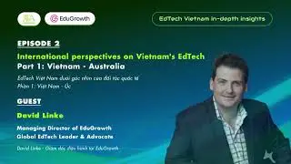 EDTECH VIETNAM IN-DEPTH INSIGHTS | EP 2 | International perspectives on Vietnam's EdTech