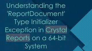 Understanding the 'ReportDocument' Type Initializer Exception in Crystal Reports on a 64-bit System