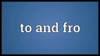 To and fro Meaning