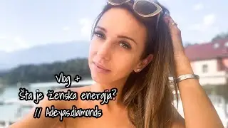 Vlog +  &Scaron;ta je ženska energija? // Adeyas.diamonds