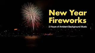 New Year Fireworks [ 3 Hours Ambient Sounds with Video] - Background Sounds for Relaxing, Work/Study