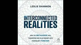 Interconnected Realities: How the Metaverse Will Transform Our Relationship With Technology Forever