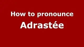 How to Pronounce Adrast&eacute;e - PronounceNames.com