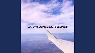 Catch Flights, Not Feelings
