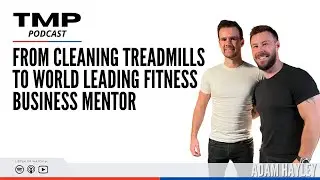 Adam Hayley - From Cleaning Treadmills to World Leading Fitness Business Mentor