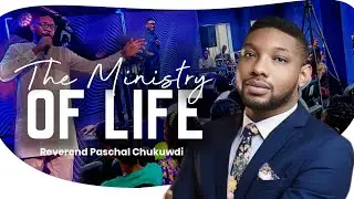THE MINISTRY OF LIFE | REV PASCHAL CHUKWUDI
