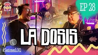 La Dosis - SESIONES LOQ (EP.28)