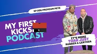 It's More Than Just Rubber & Leather with Premium Pete | My First Kicks Podcast Ep. 206