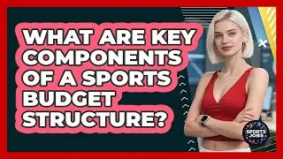 What Are Key Components Of A Sports Budget Structure?