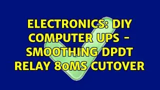 Electronics: DIY Computer UPS - Smoothing DPDT Relay 80ms Cutover (2 Solutions!!)