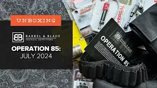 Barrel & Blade Unboxing - July 2024 - Operation 85