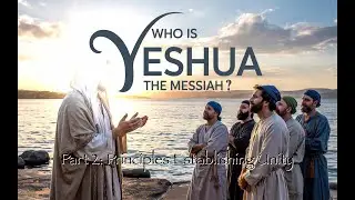 Who Is Yeshua the Messiah?, Part 2: Principles Establishing Unity