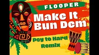 Flooper - Make It Bun Dem [Psy to Hard Remix]