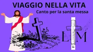 VIAGGIO NELLA VITA CANTO PER LA SANTA MESSA