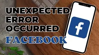 How To Fix Unexpected Error Occurred On Facebook | An Unexpected Error Occurred Facebook