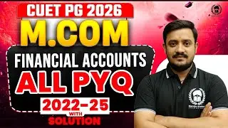 CUET PG 2026 M.Com | Financial Account 2022-2025 All PYQ | cuet pg 2026 crash course | Ashish Sir