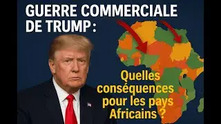 GUERRE COMMERCIALE DE TRUMP : Quelles cons&eacute;quences pour les pays Africains ?