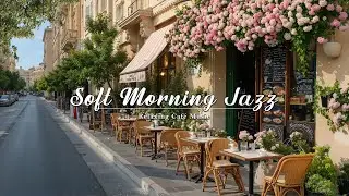 Soft Morning Jazz ☀️ Relaxing Caf&eacute; Music for Fresh Air, Quiet Streets & Peaceful Coffee Time