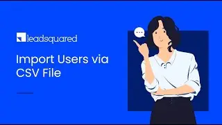 Import Users (via CSV) to Your LeadSquared Account