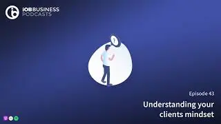 Episode 43: Understanding your clients mindset - iOB Business Podcasts