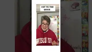 Cut to the Quick? Huh?